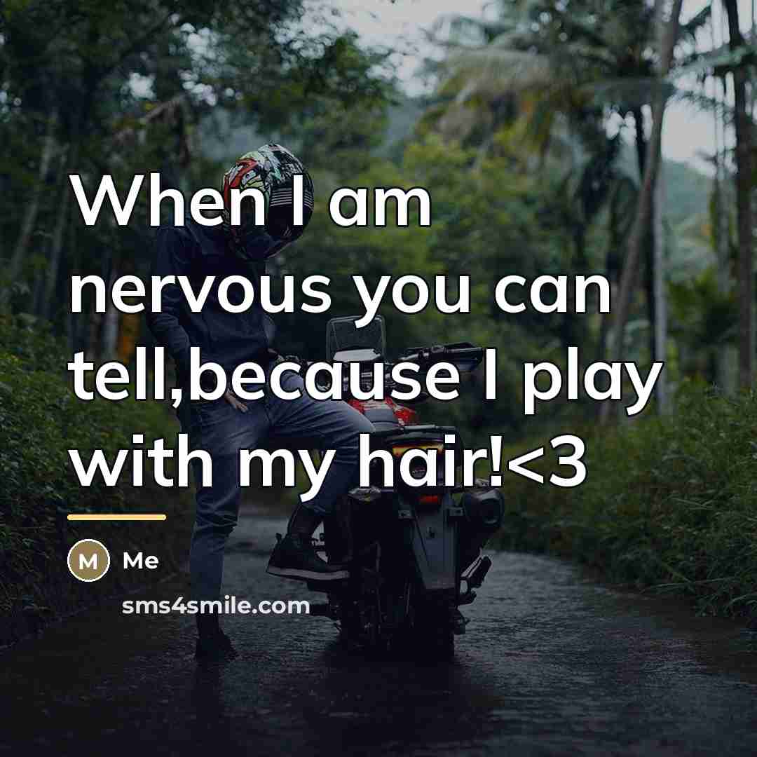 “When I am nervous you can tell,because I play with…” quote by Me