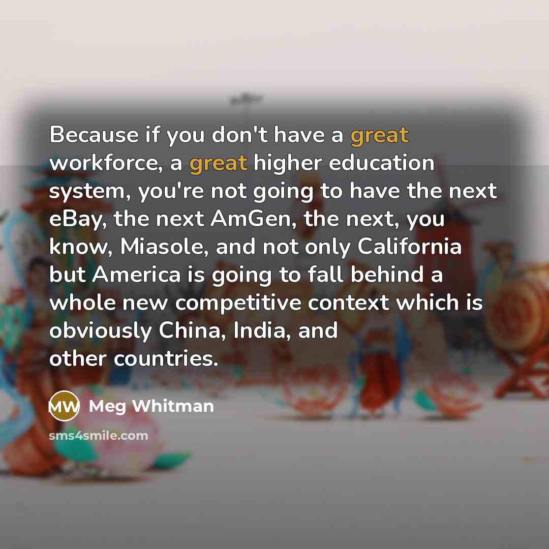 “Because if you don't have a great workforce, a great…” quote by Meg Whitman