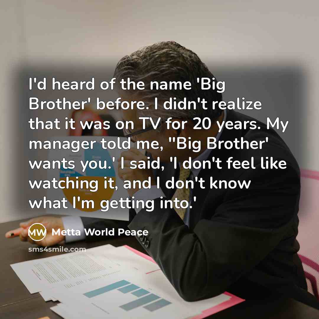 “I'd heard of the name 'Big Brother' before. I didn't…” quote by Metta World Peace