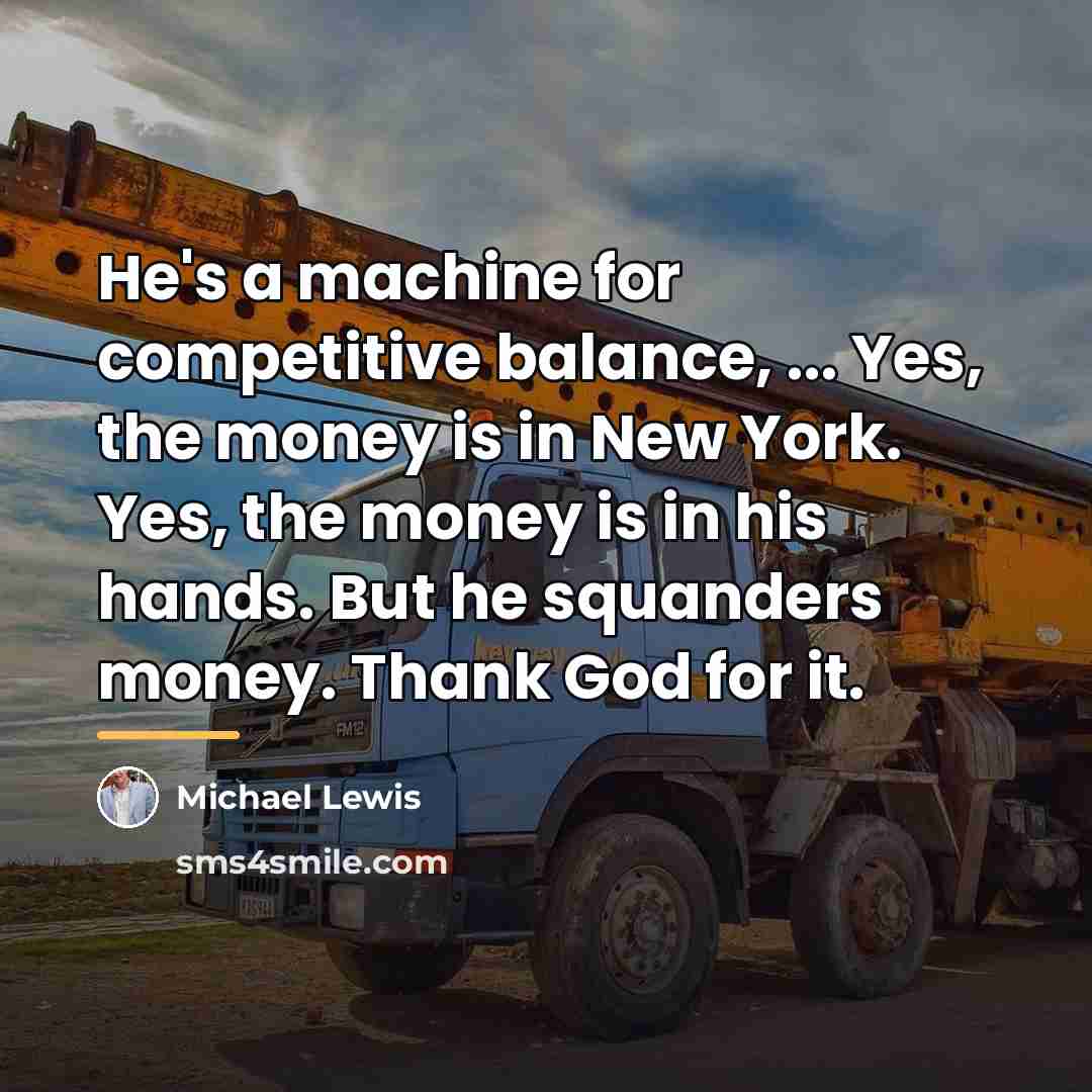 “He's a machine for competitive balance, ... Yes, the money…” quote by Michael Lewis