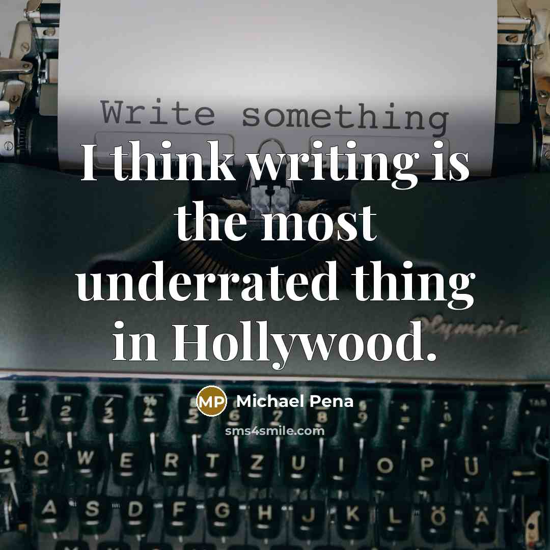 “I think writing is the most underrated thing in Hollywood.…” quote by Michael Pena