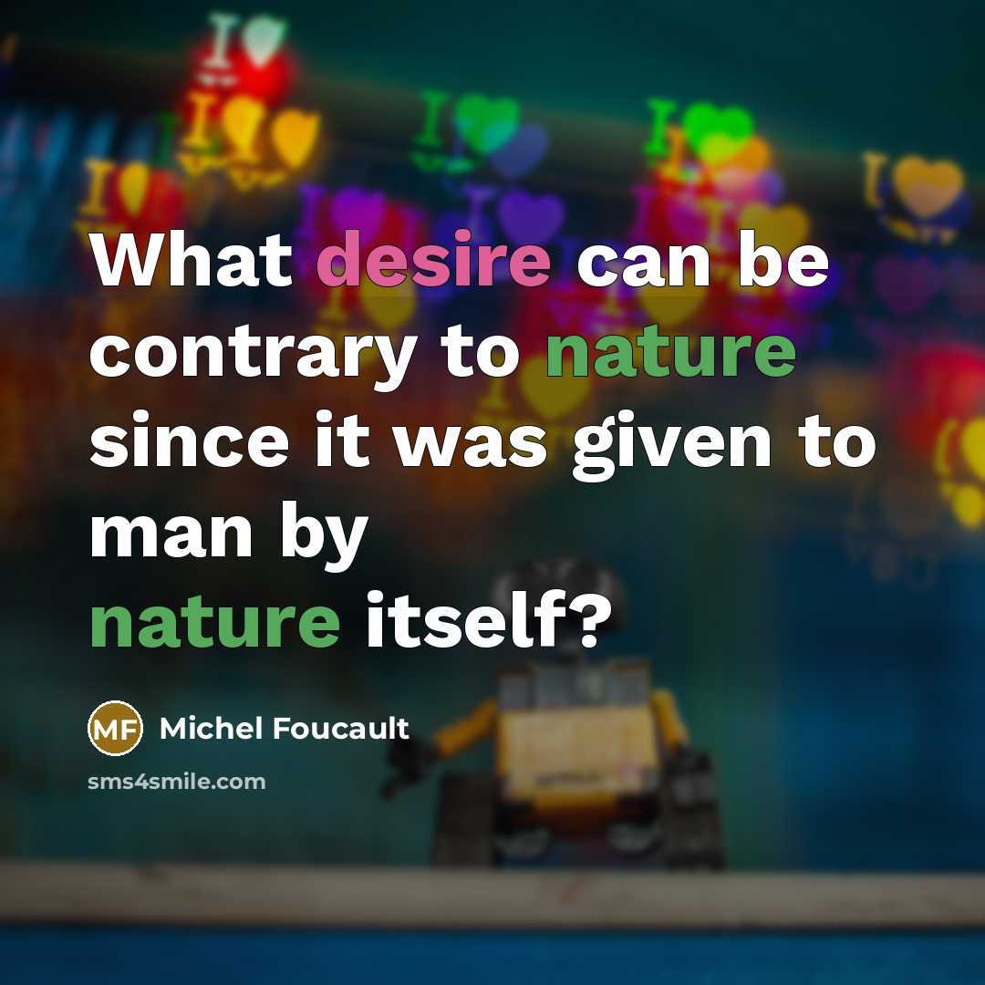 “What desire can be contrary to nature since it was…” quote by Michel Foucault