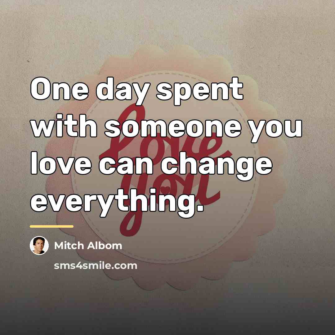 “One day spent with someone you love can change everything.…” quote by Mitch Albom