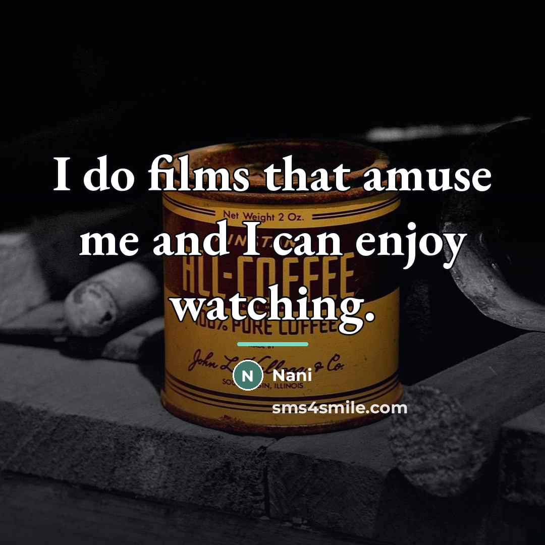 “I do films that amuse me and I can enjoy…” quote by Nani