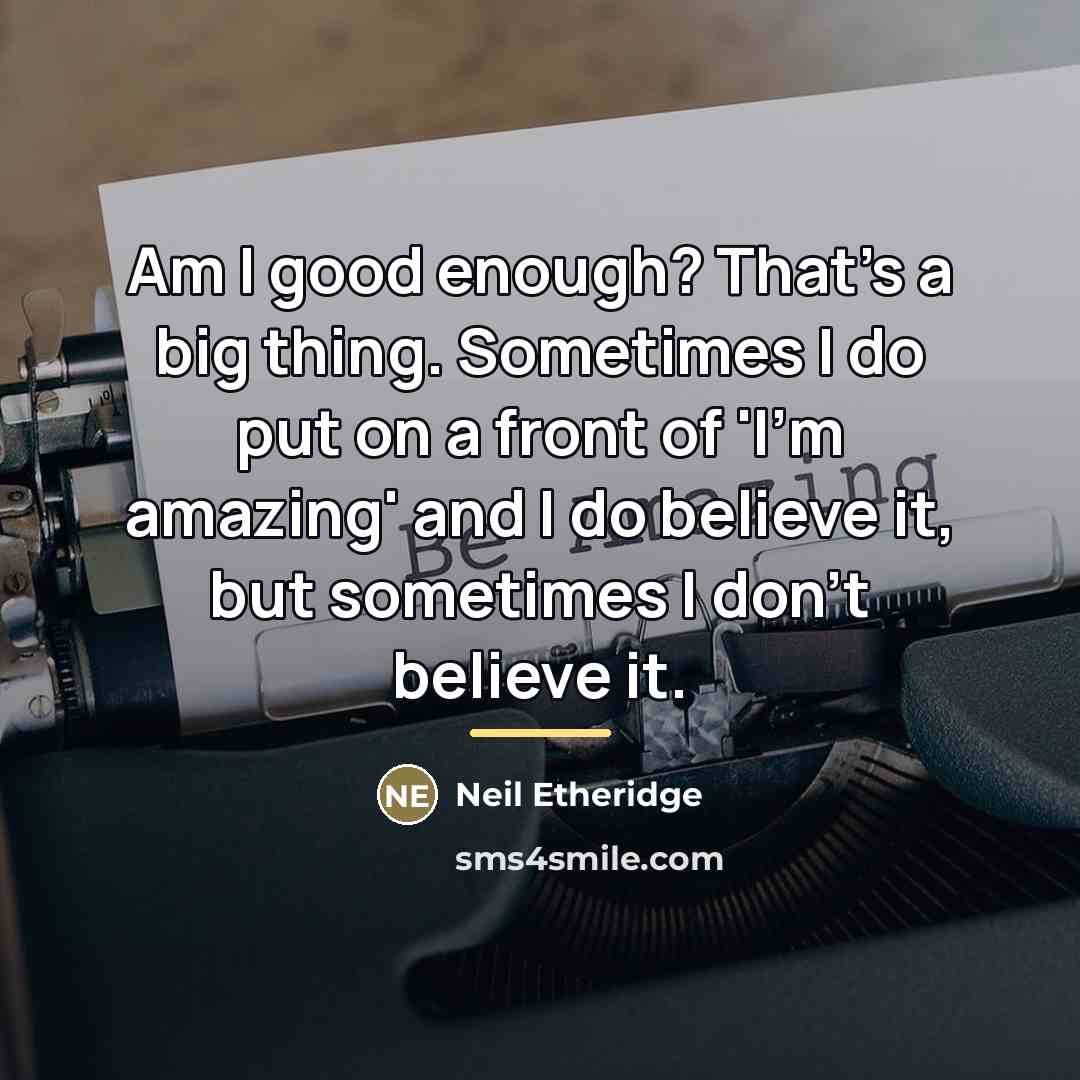 “Am I good enough? That's a big thing. Sometimes I…” quote by Neil Etheridge