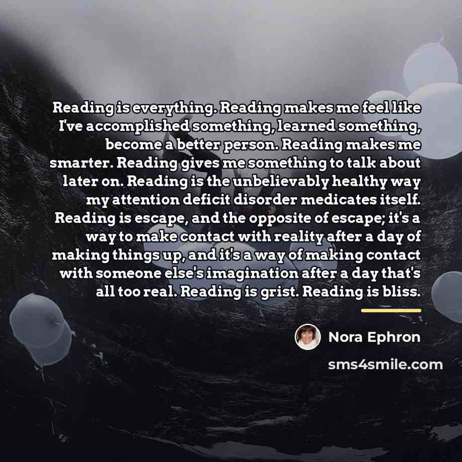 “Reading is everything. Reading makes me feel like I've accomplished…” quote by Nora Ephron