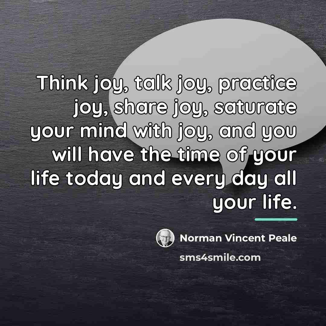 “Think joy, talk joy, practice joy, share joy, saturate your…” quote by Norman Vincent Peale