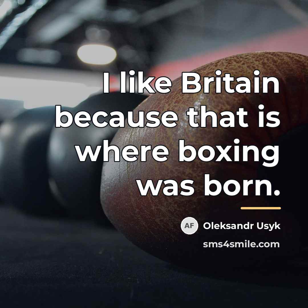 “I like Britain because that is where boxing was born.…” quote by Oleksandr Usyk