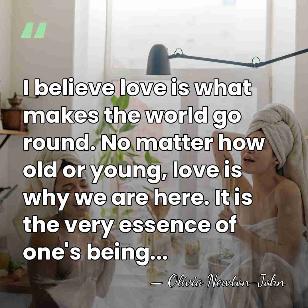 I believe love is what makes the world go round. No matter&hellip; - Olivia Newton-John