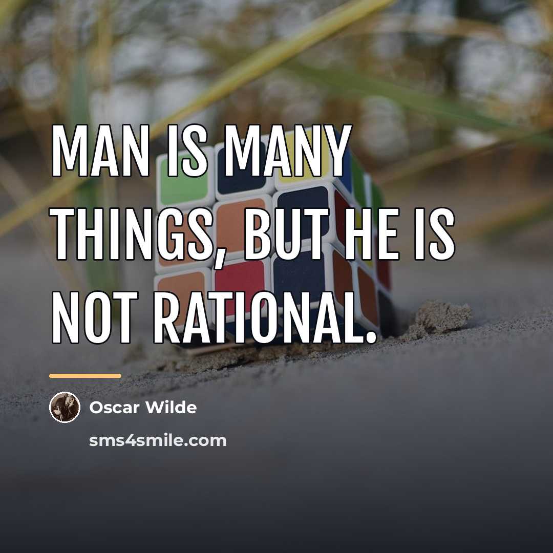 “Man is many things, but he is not rational.…” quote by Oscar Wilde