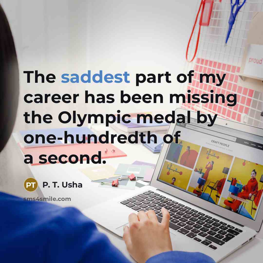 “The saddest part of my career has been missing the…” quote by P. T. Usha