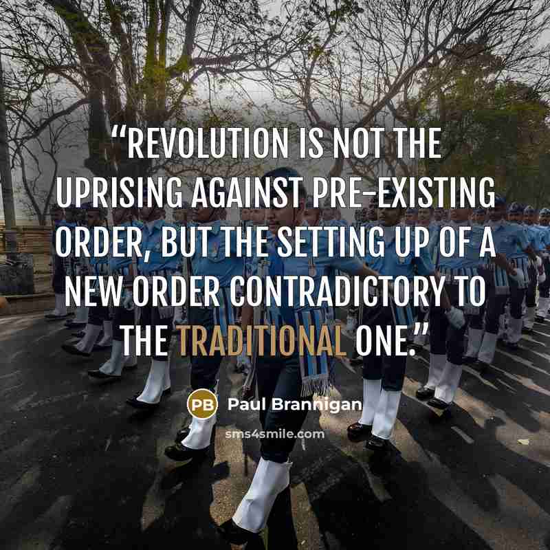 “Revolution is not the uprising against pre-existing order, but the setting up of a new order contradictory to the traditional one.” quote by Paul Brannigan
