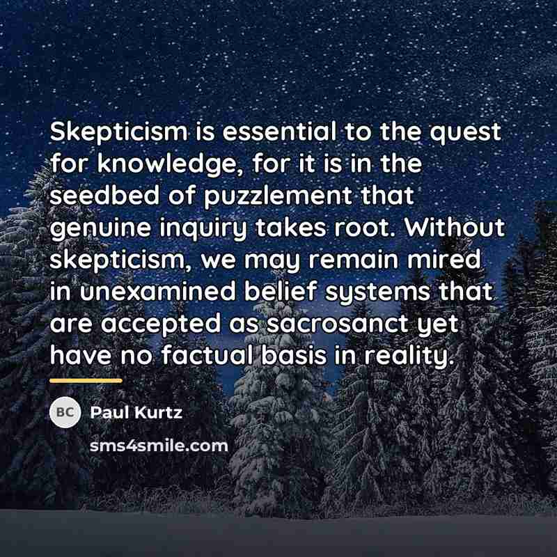 “Skepticism is essential to the quest for knowledge, for it…” quote by Paul Kurtz