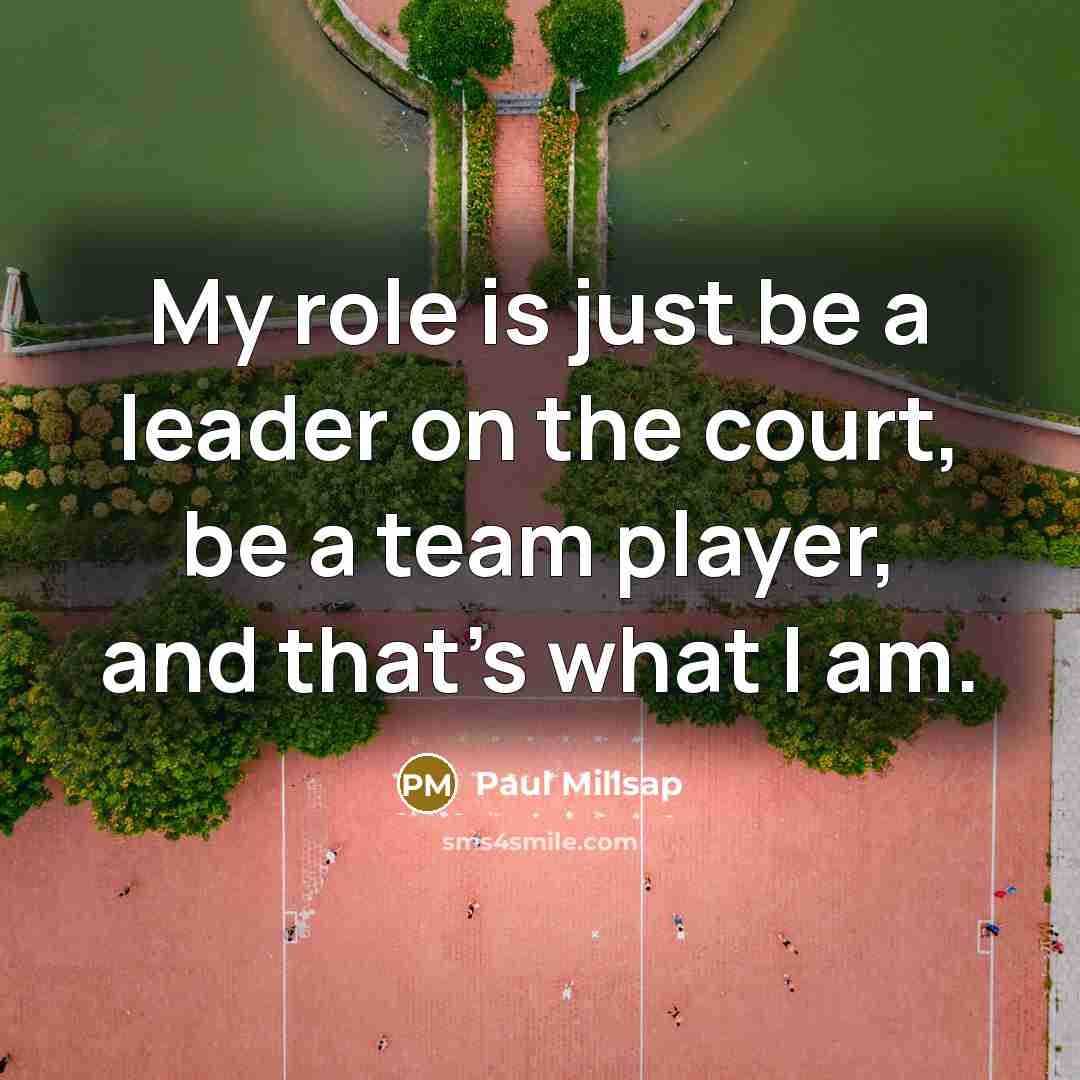 “My role is just be a leader on the court,…” quote by Paul Millsap