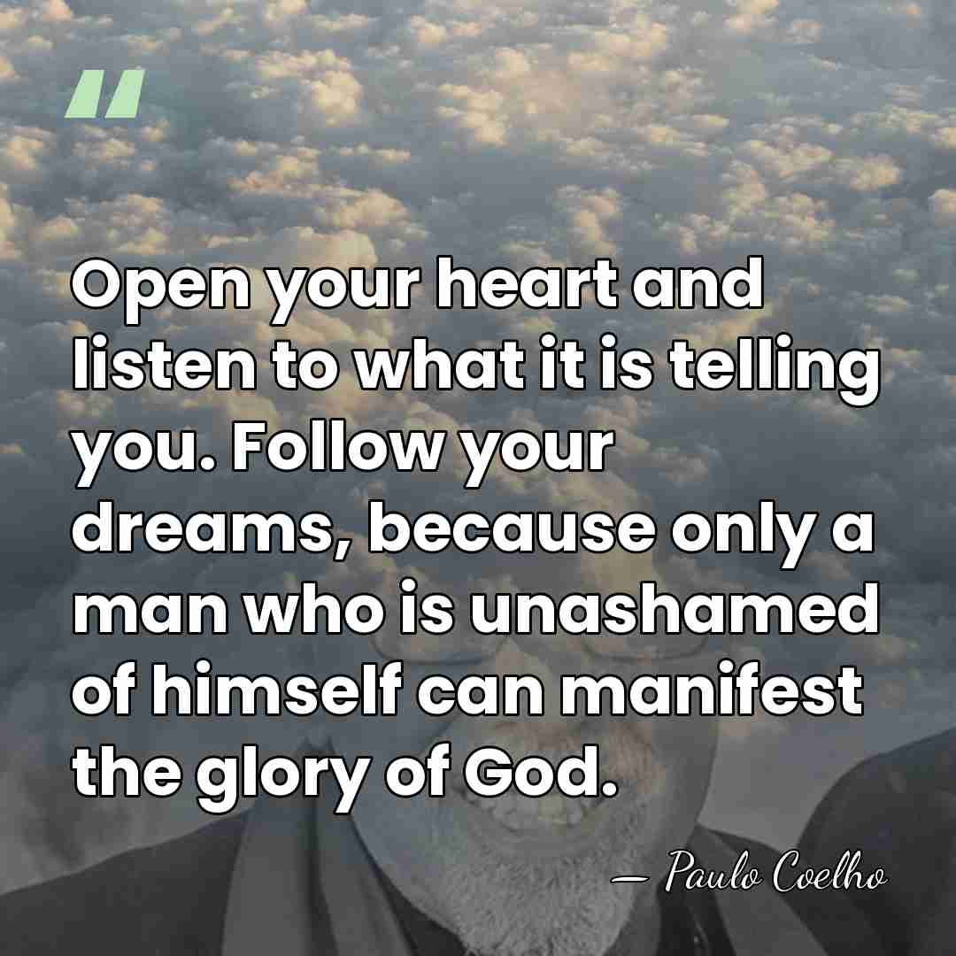 Open your heart and listen to what it is telling you. Follow&hellip; - Paulo Coelho
