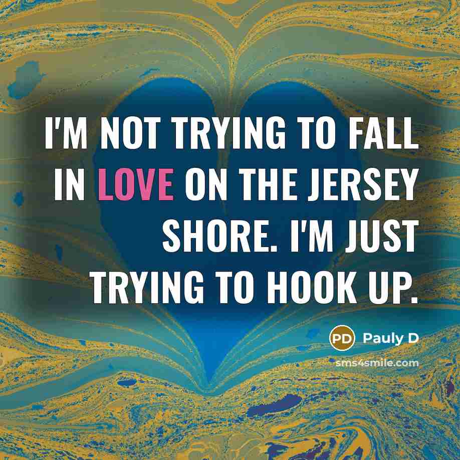 “I'm not trying to fall in love on the Jersey…” quote by Pauly D