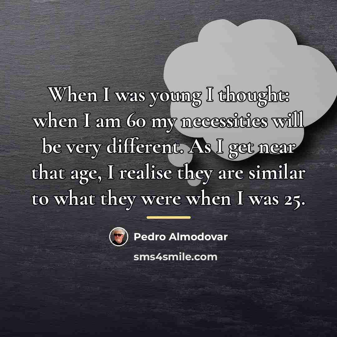 “When I was young I thought: when I am 60…” quote by Pedro Almodovar