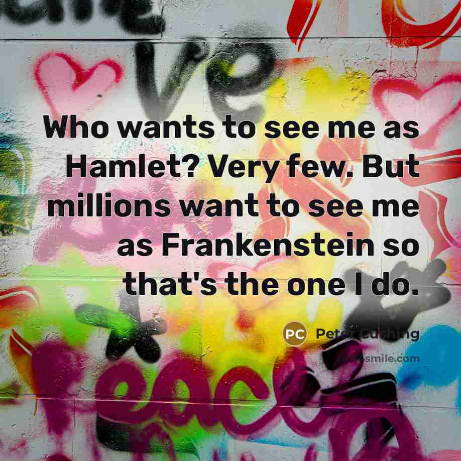 “Who wants to see me as Hamlet? Very few. But…” quote by Peter Cushing