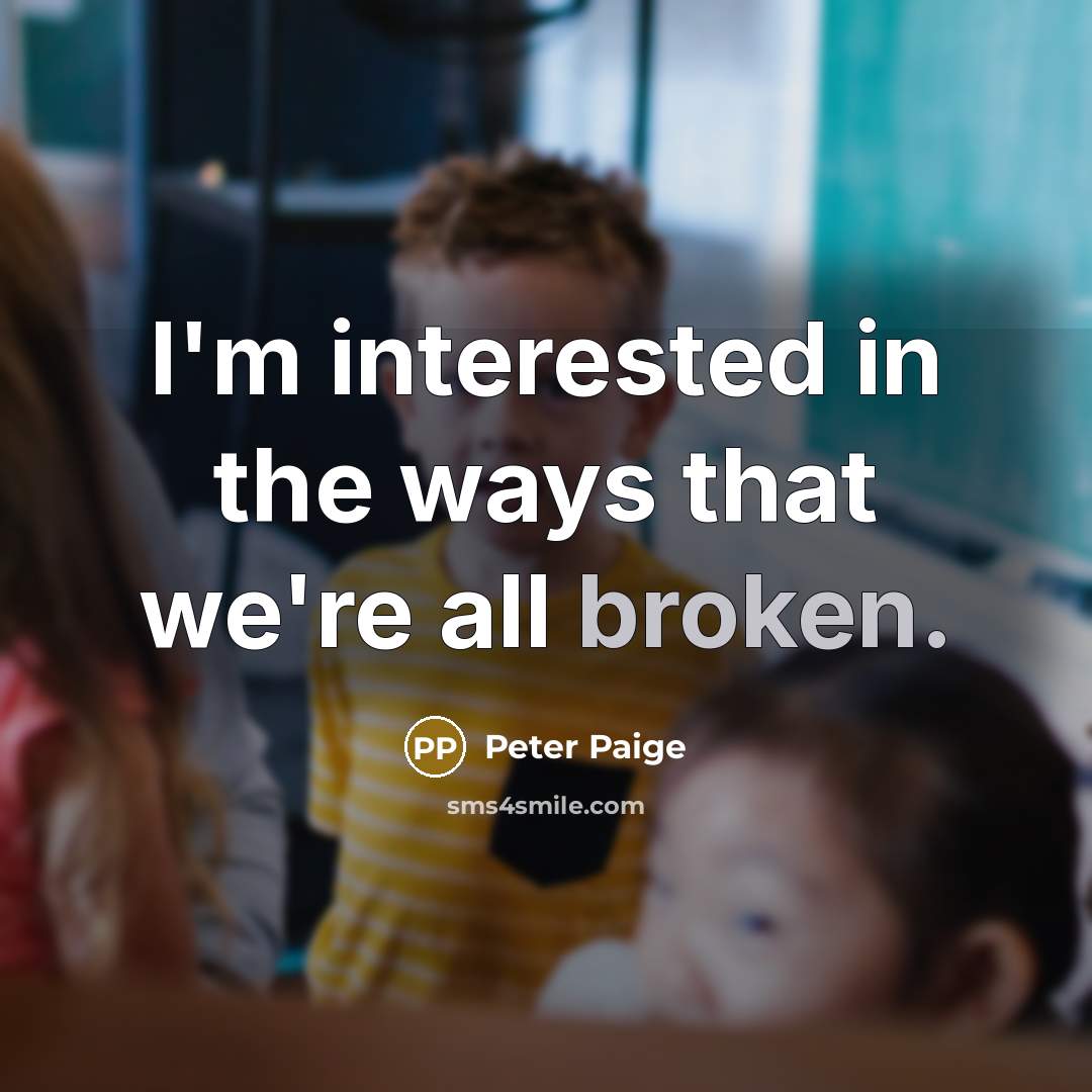 “I'm interested in the ways that we're all broken.…” quote by Peter Paige