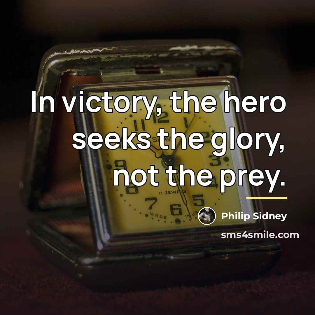 “In victory, the hero seeks the glory, not the prey.…” quote by Philip Sidney