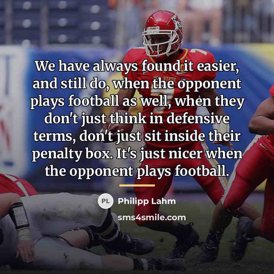 “We have always found it easier, and still do, when…” quote by Philipp Lahm