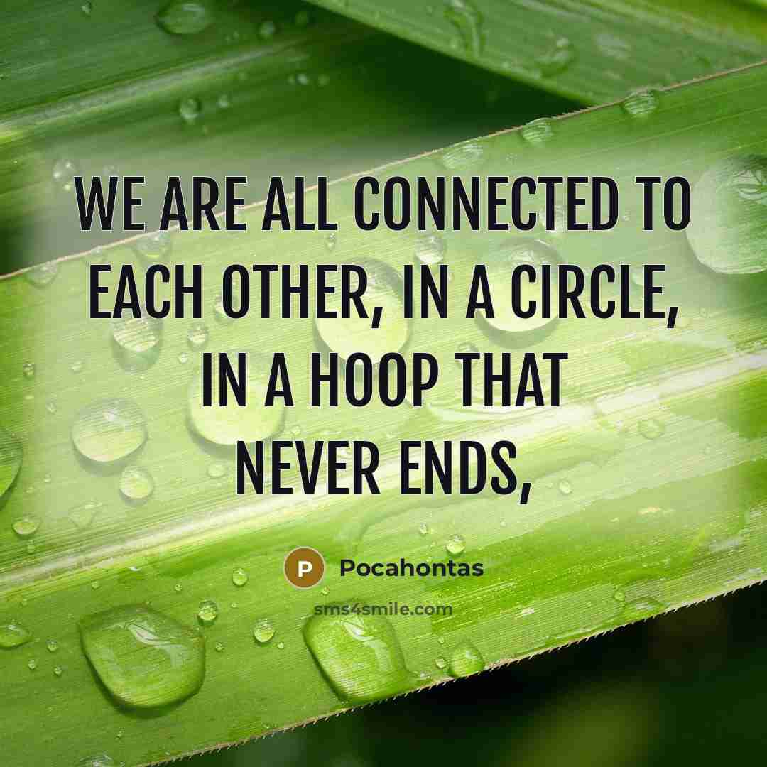 “We are all connected to each other, in a circle,…” quote by Pocahontas