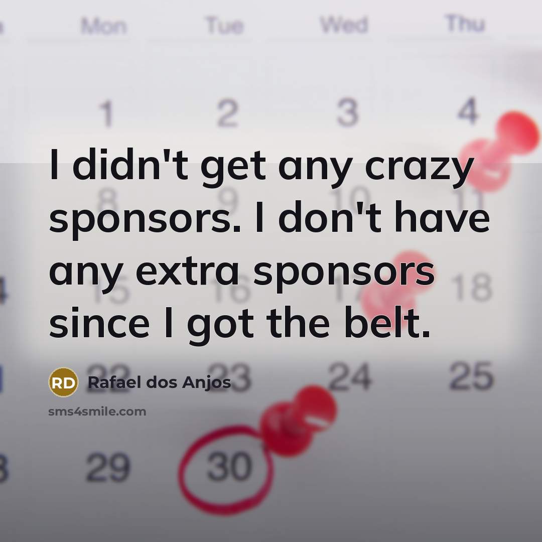 “I didn't get any crazy sponsors. I don't have any…” quote by Rafael dos Anjos