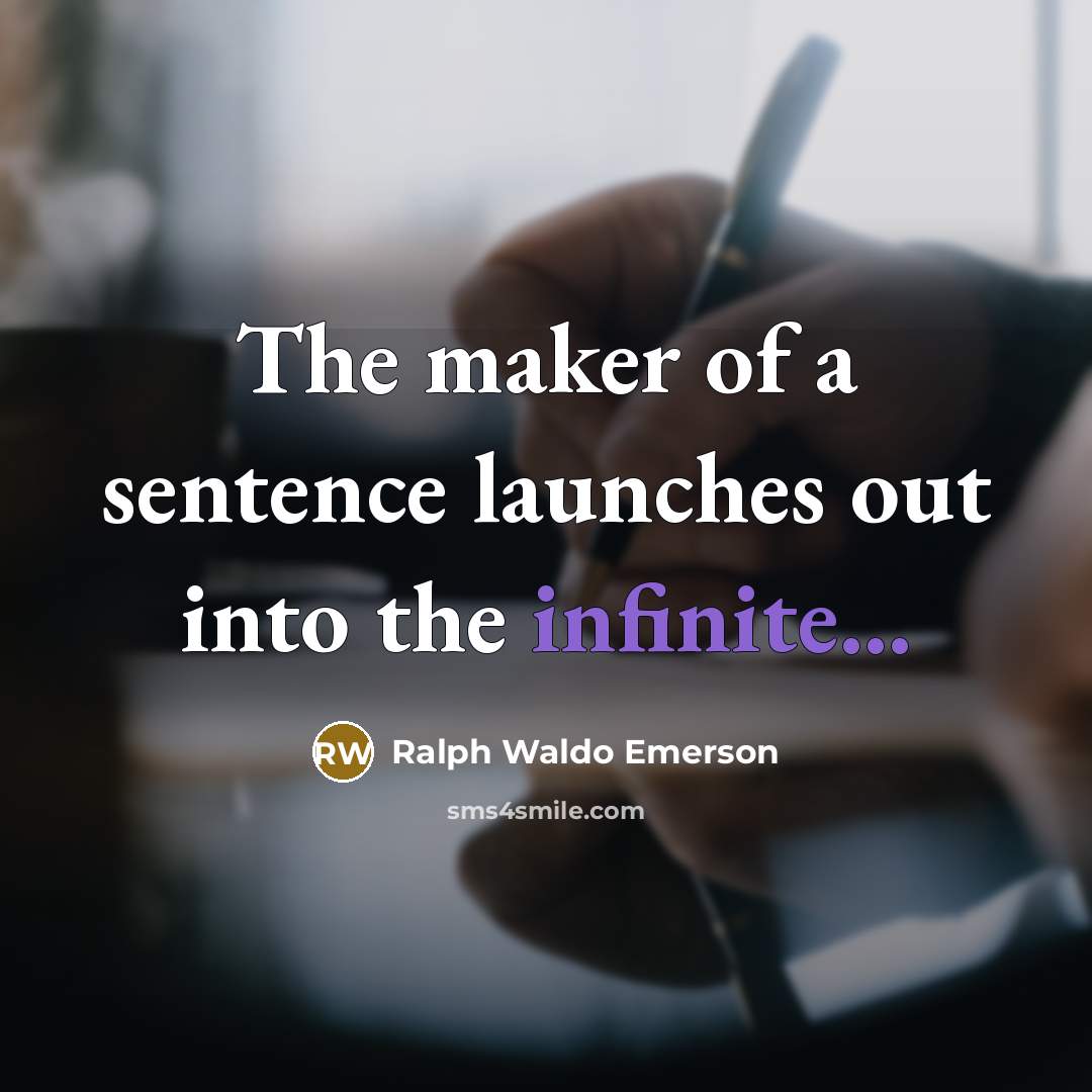 “The maker of a sentence launches out into the infinite...…” quote by Ralph Waldo Emerson