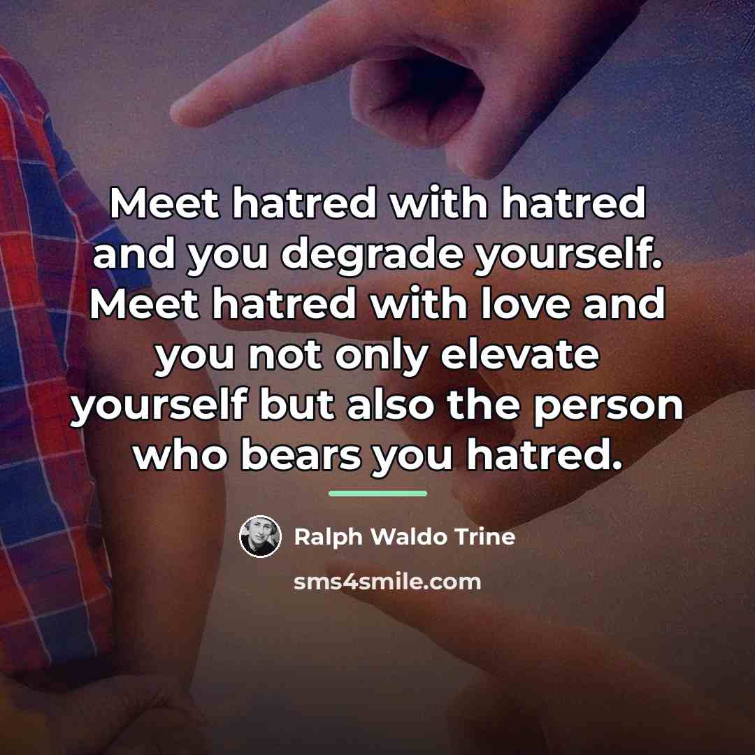 “Meet hatred with hatred and you degrade yourself. Meet hatred…” quote by Ralph Waldo Trine