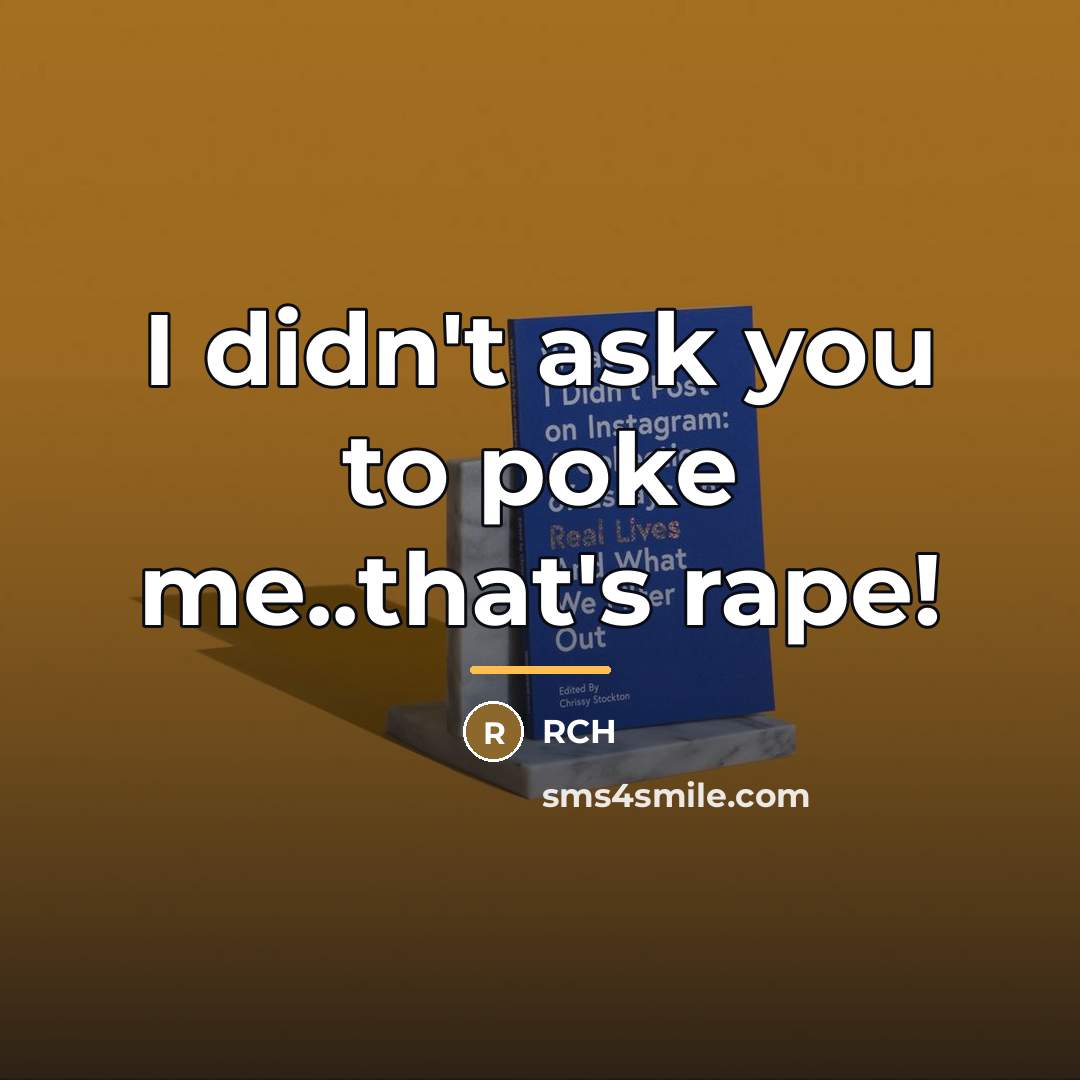 “I didn't ask you to poke me..that's rape!…” quote by Rch