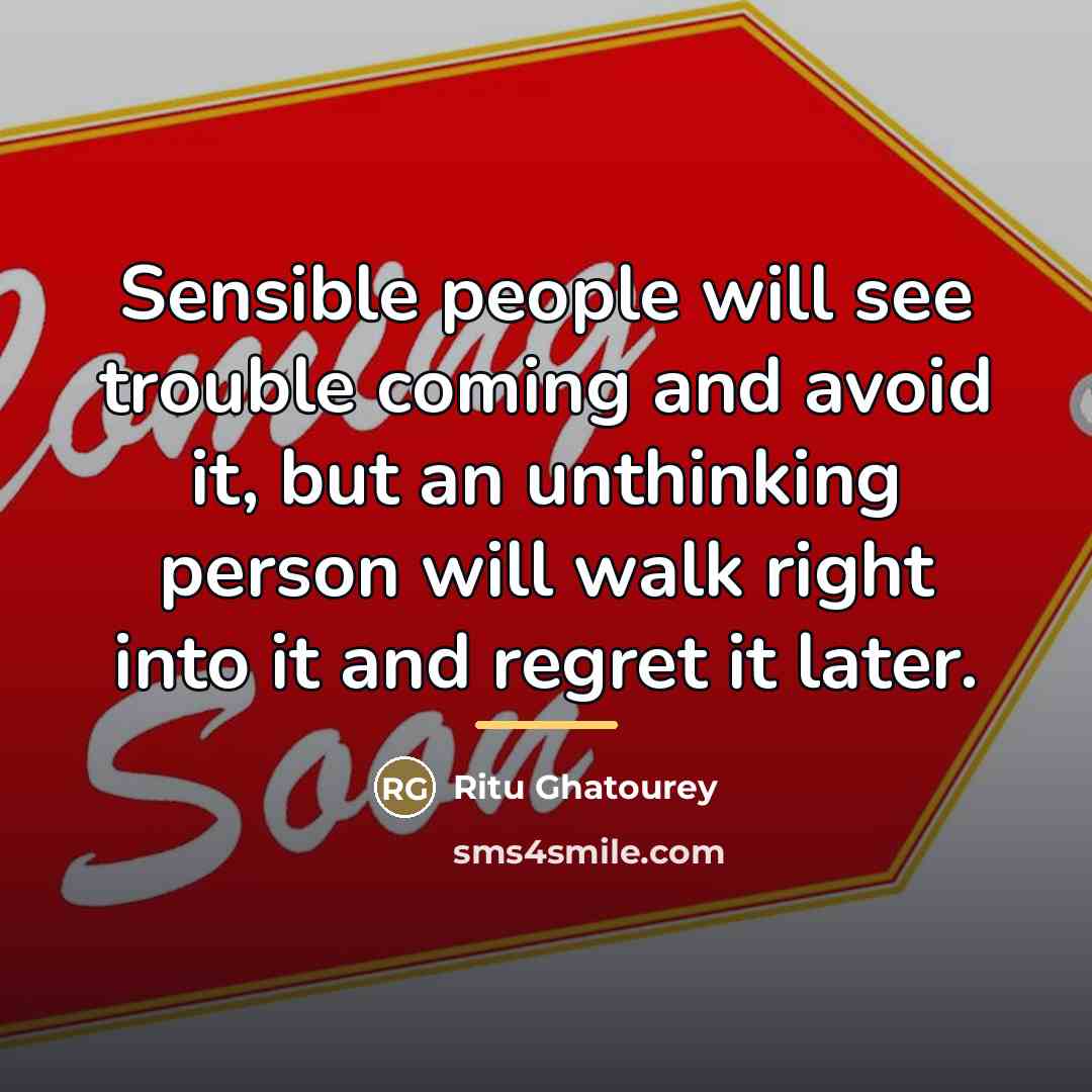 “Sensible people will see trouble coming and avoid it, but…” quote by Ritu Ghatourey