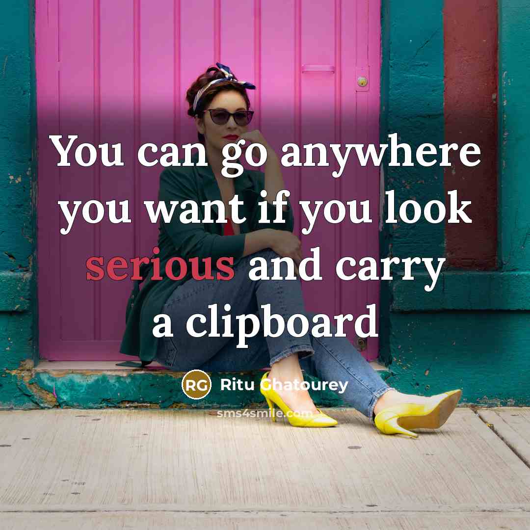 “You can go anywhere you want if you look serious…” quote by Ritu Ghatourey