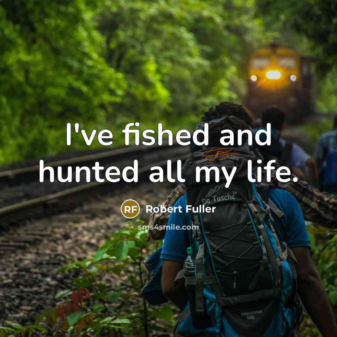 “I've fished and hunted all my life.…” quote by Robert Fuller