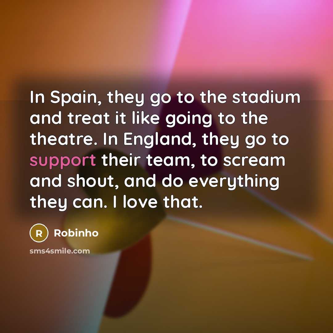 “In Spain, they go to the stadium and treat it…” quote by Robinho