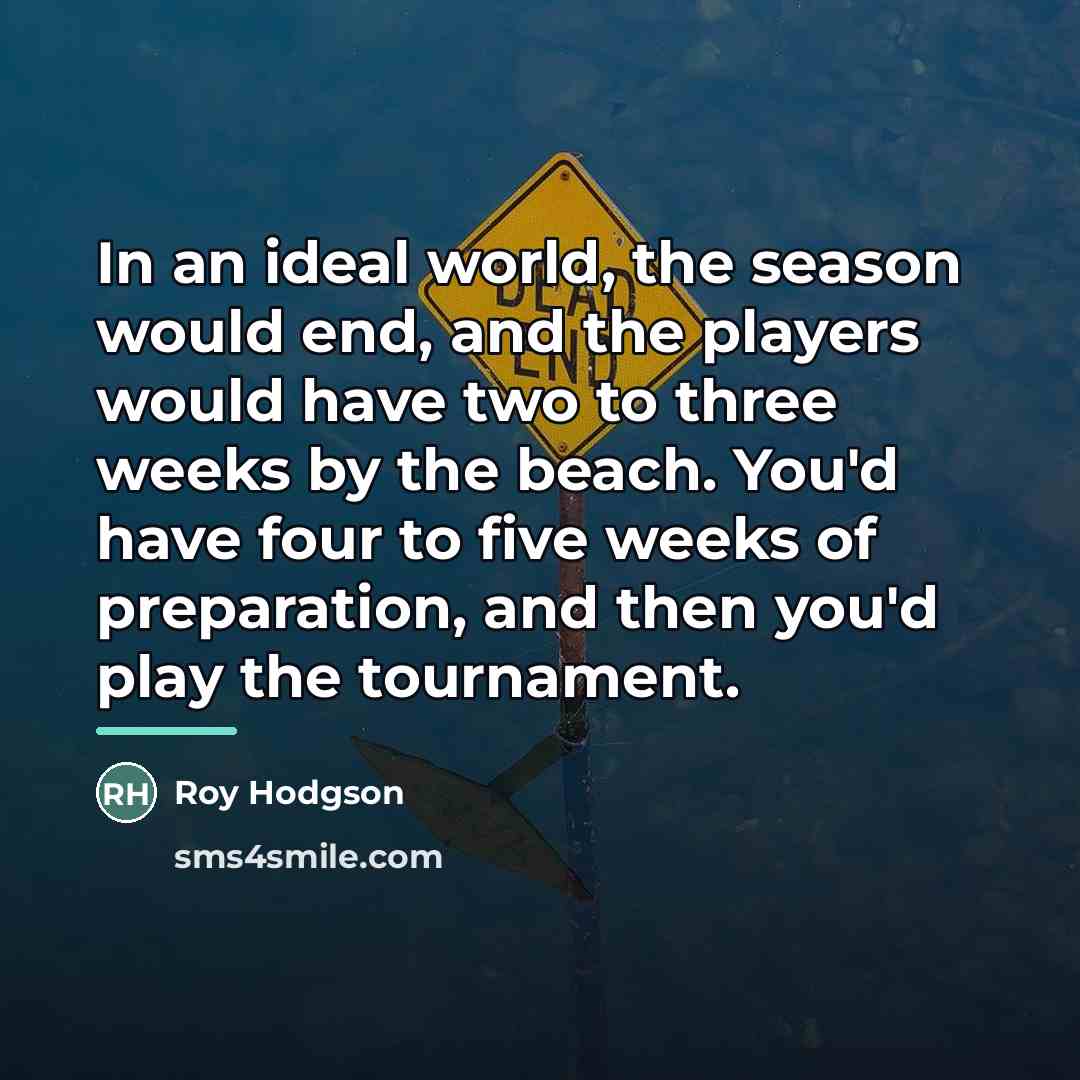 “In an ideal world, the season would end, and the…” quote by Roy Hodgson