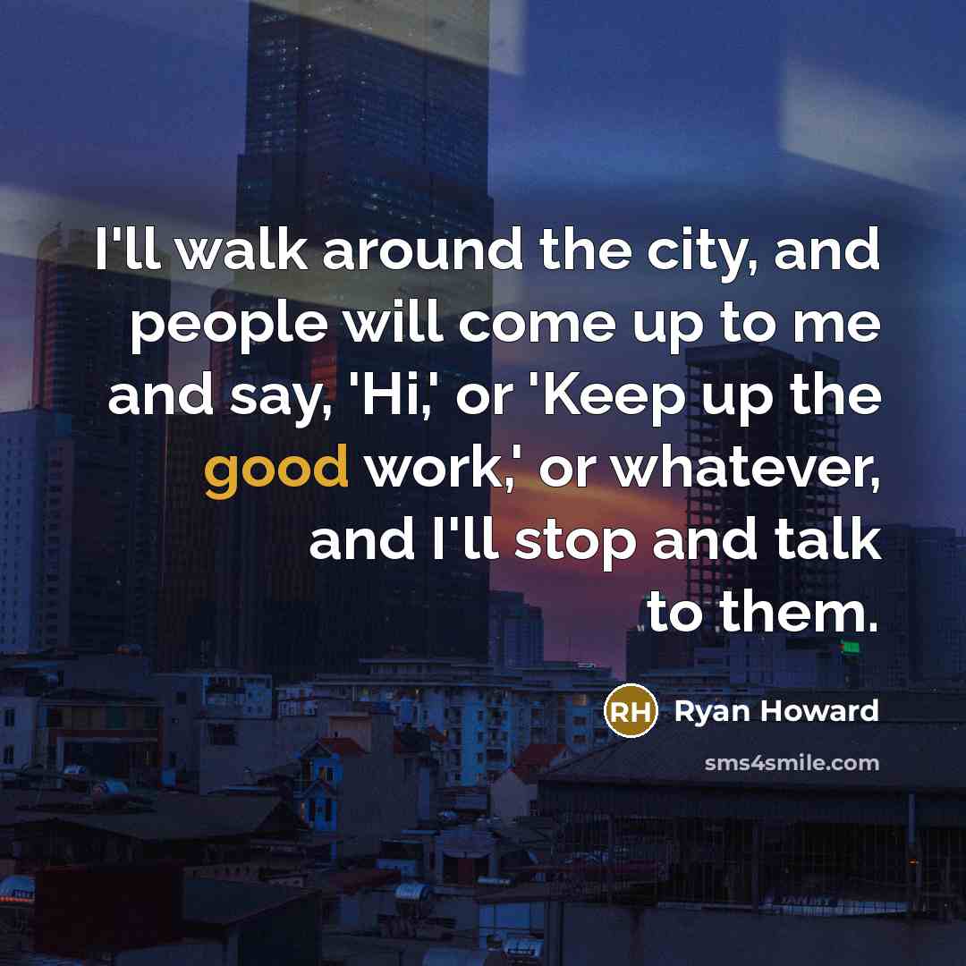 “I'll walk around the city, and people will come up…” quote by Ryan Howard