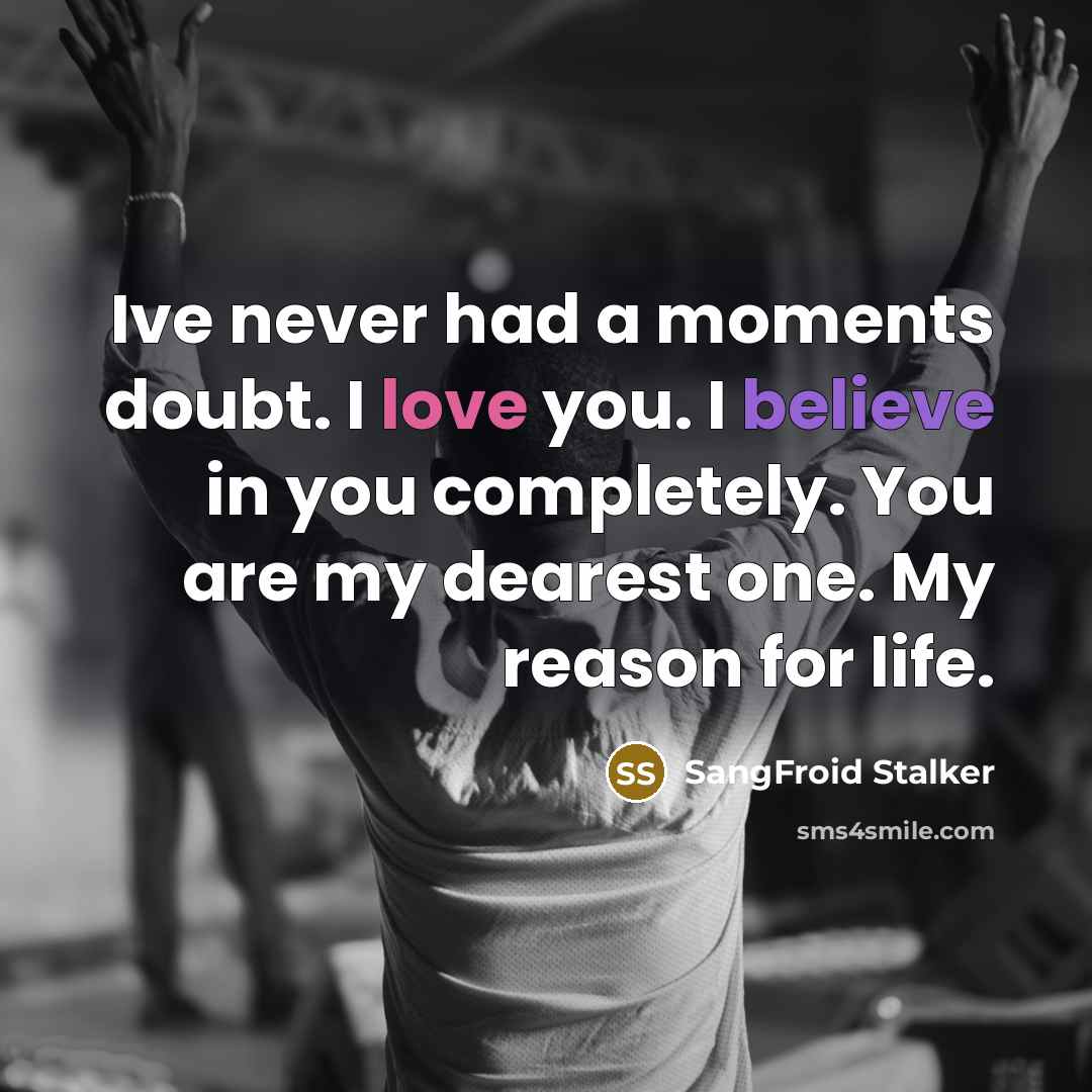 “Ive never had a moments doubt. I love you. I believe in you completely. You are my dearest one. My reason for life.” quote by SangFroid Stalker
