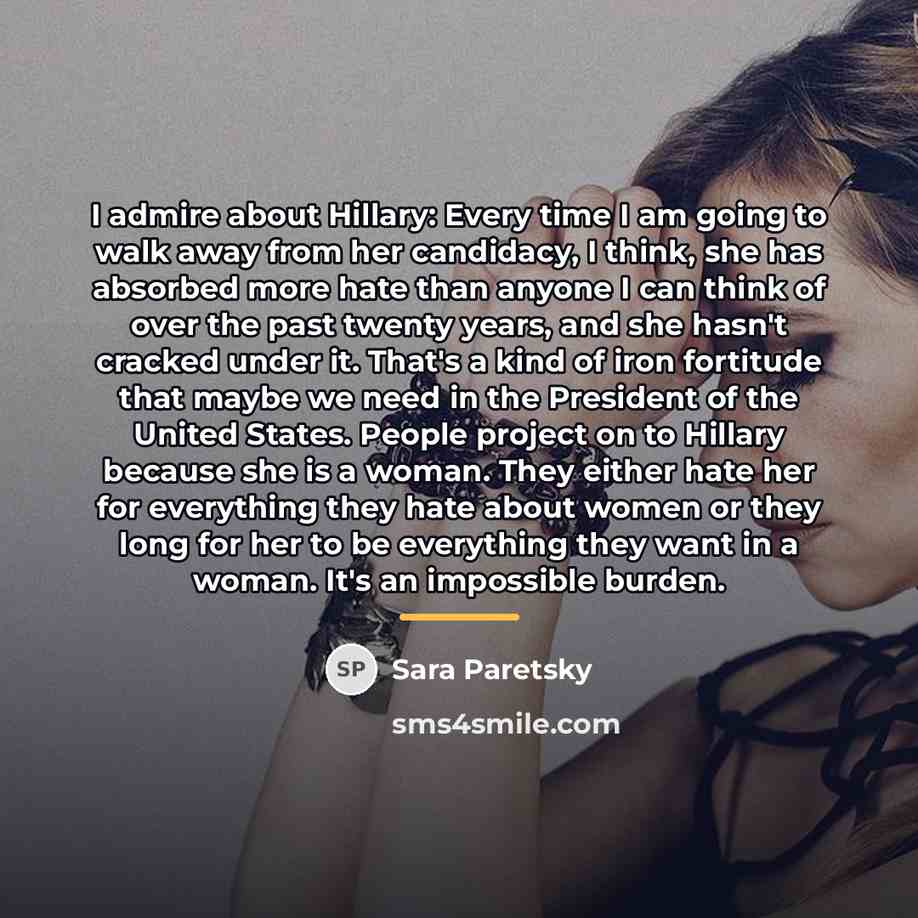 “I admire about Hillary: Every time I am going to…” quote by Sara Paretsky