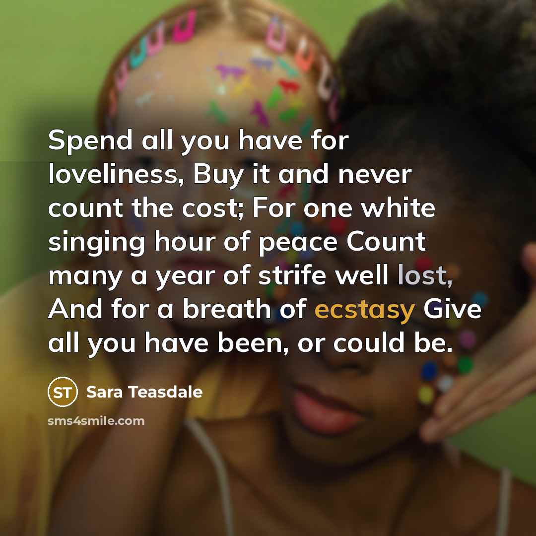 “Spend all you have for loveliness, Buy it and never…” quote by Sara Teasdale