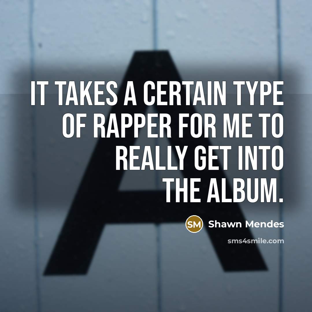 “It takes a certain type of rapper for me to…” quote by Shawn Mendes