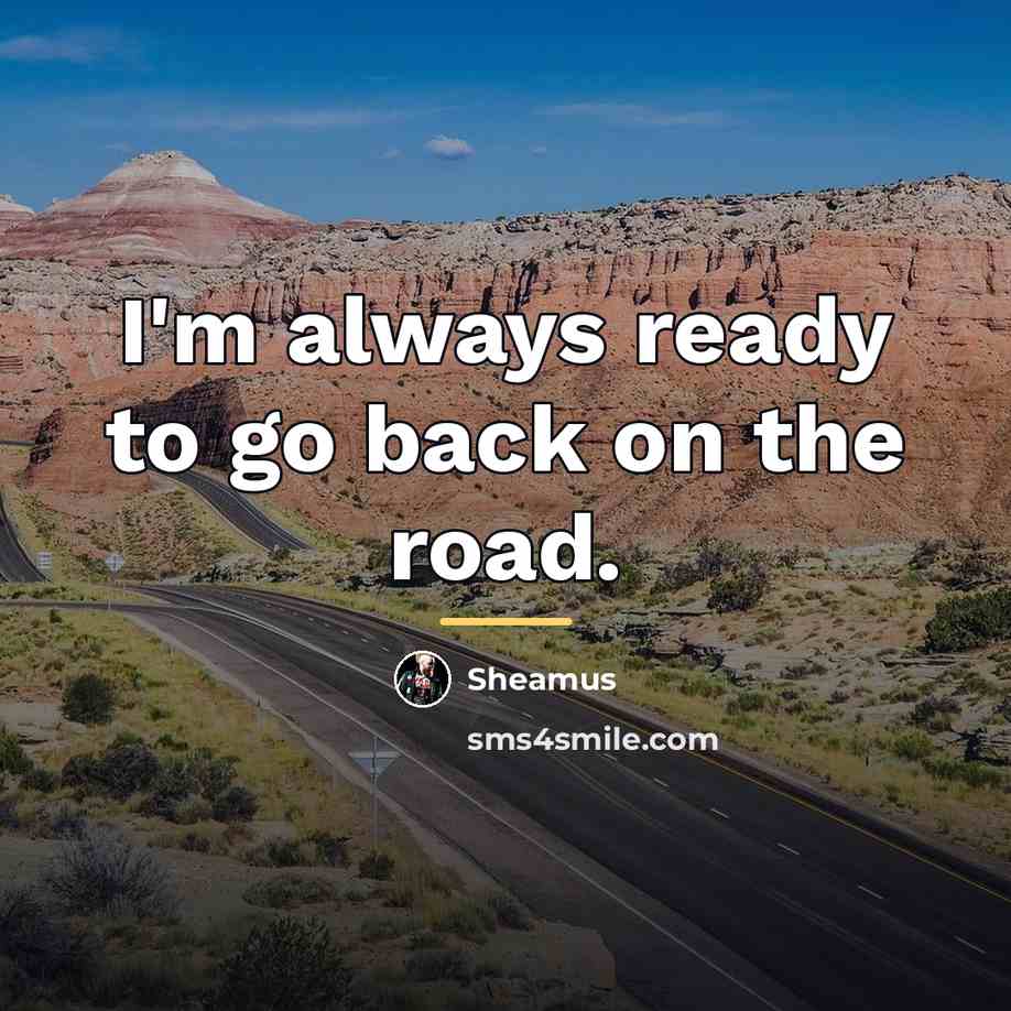 “I'm always ready to go back on the road.…” quote by Sheamus