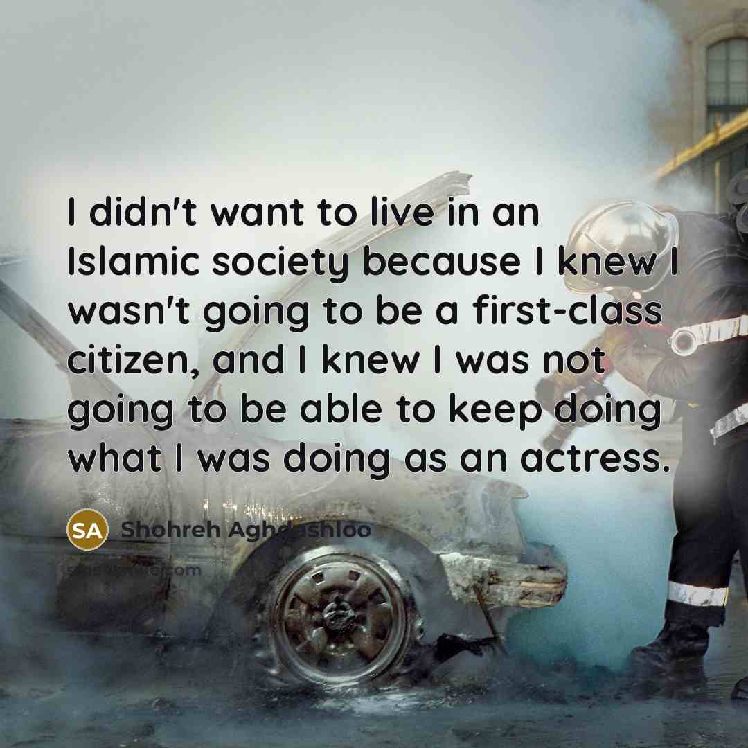 “I didn't want to live in an Islamic society because…” quote by Shohreh Aghdashloo