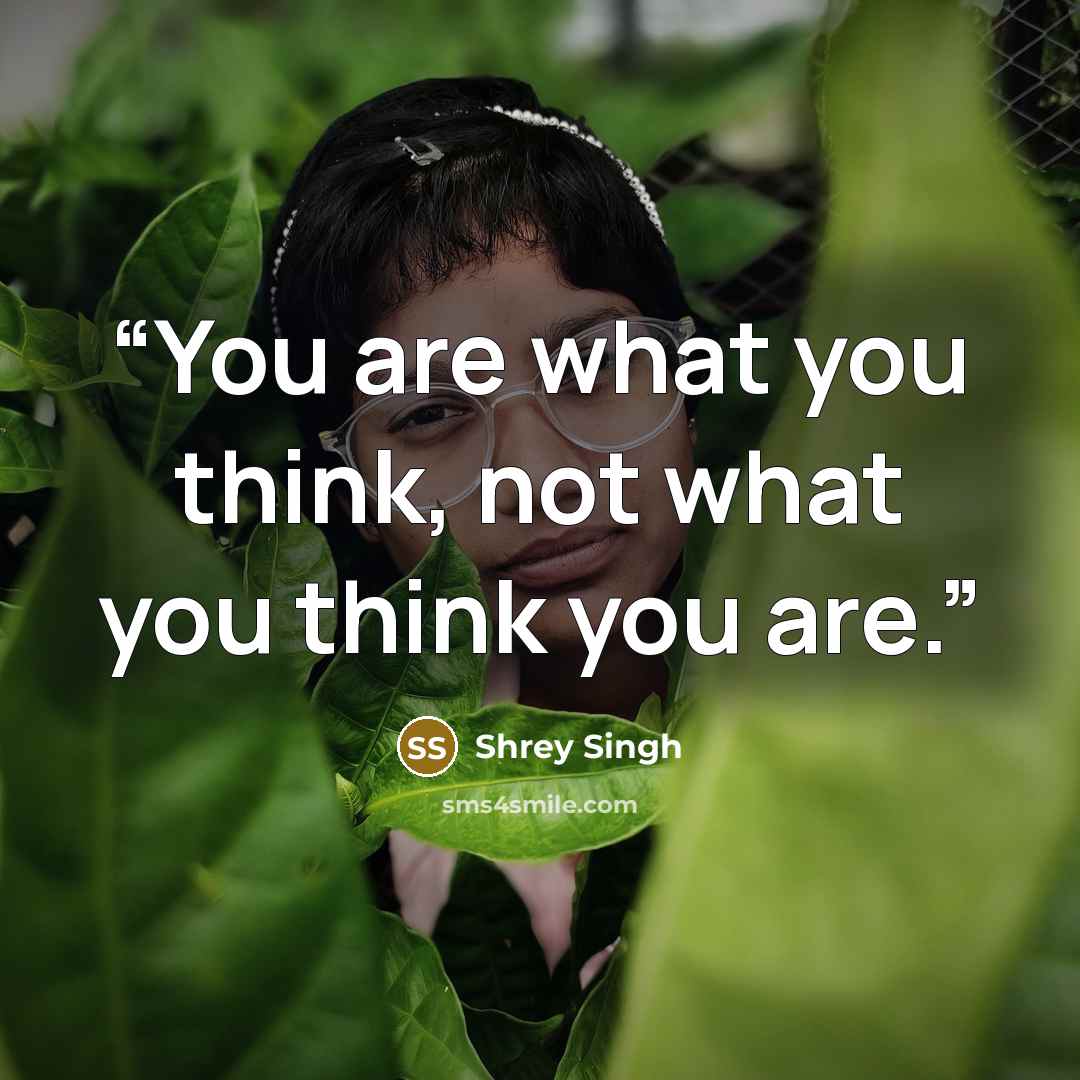 “You are what you think, not what you think you are.” quote by Shrey Singh