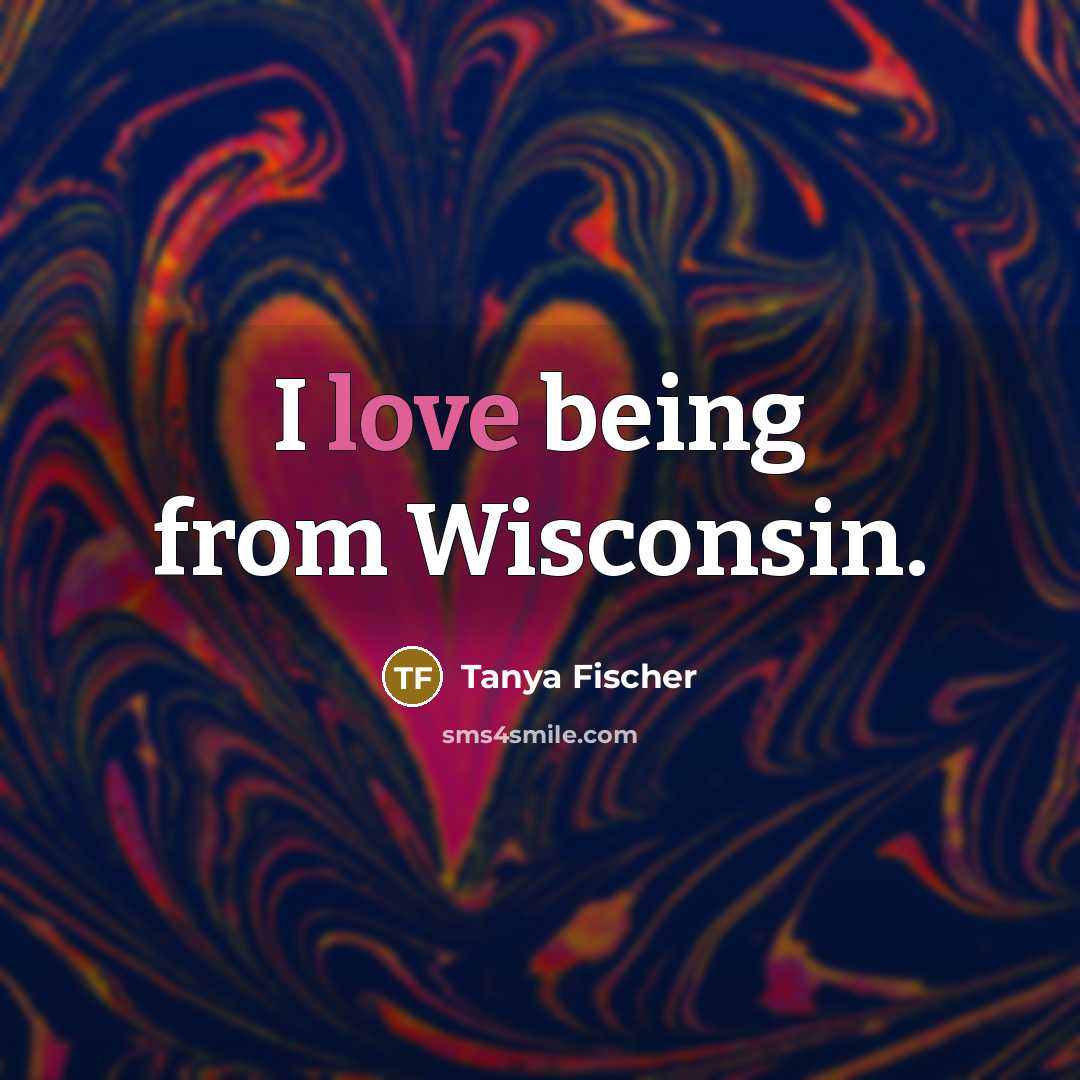 “I love being from Wisconsin.…” quote by Tanya Fischer