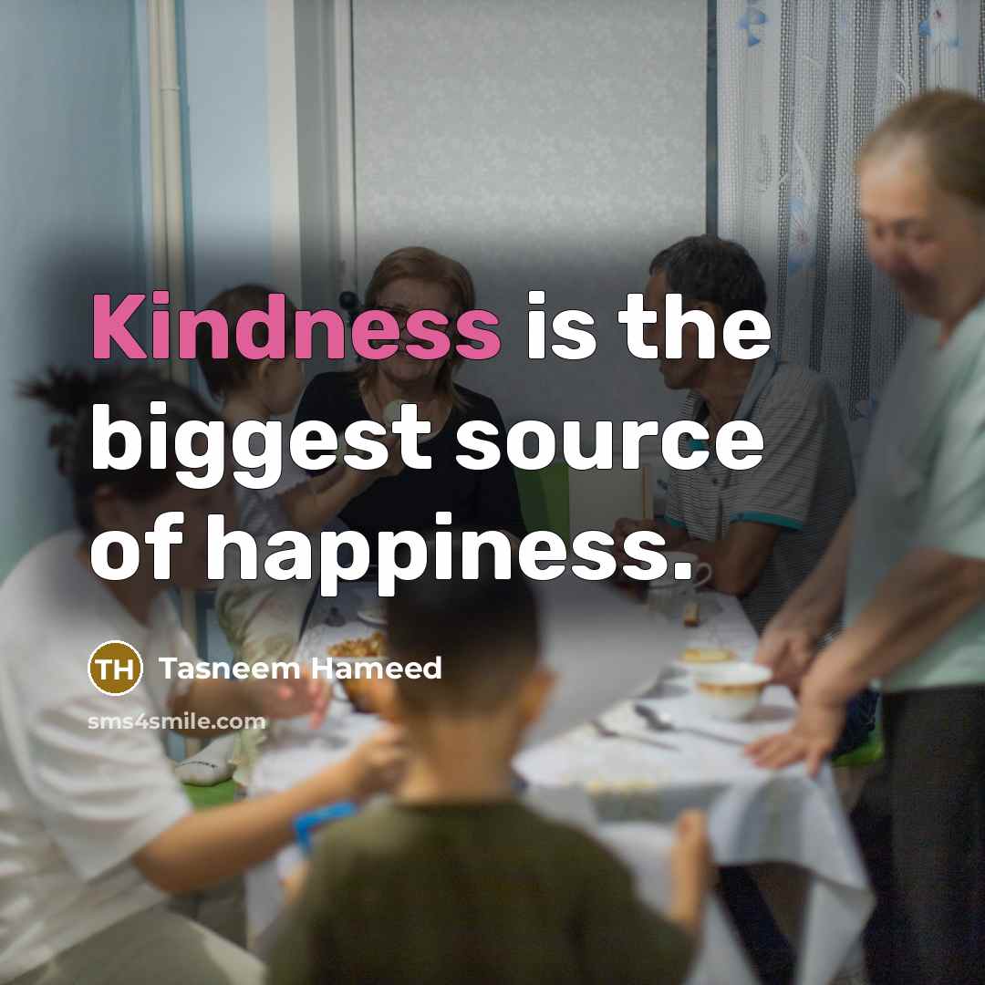 “Kindness is the biggest source of happiness.…” quote by Tasneem Hameed