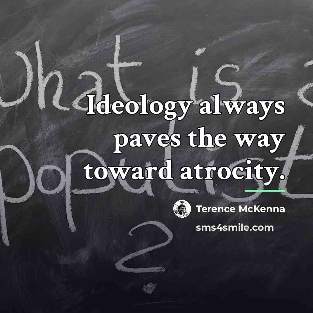 “Ideology always paves the way toward atrocity.…” quote by Terence McKenna