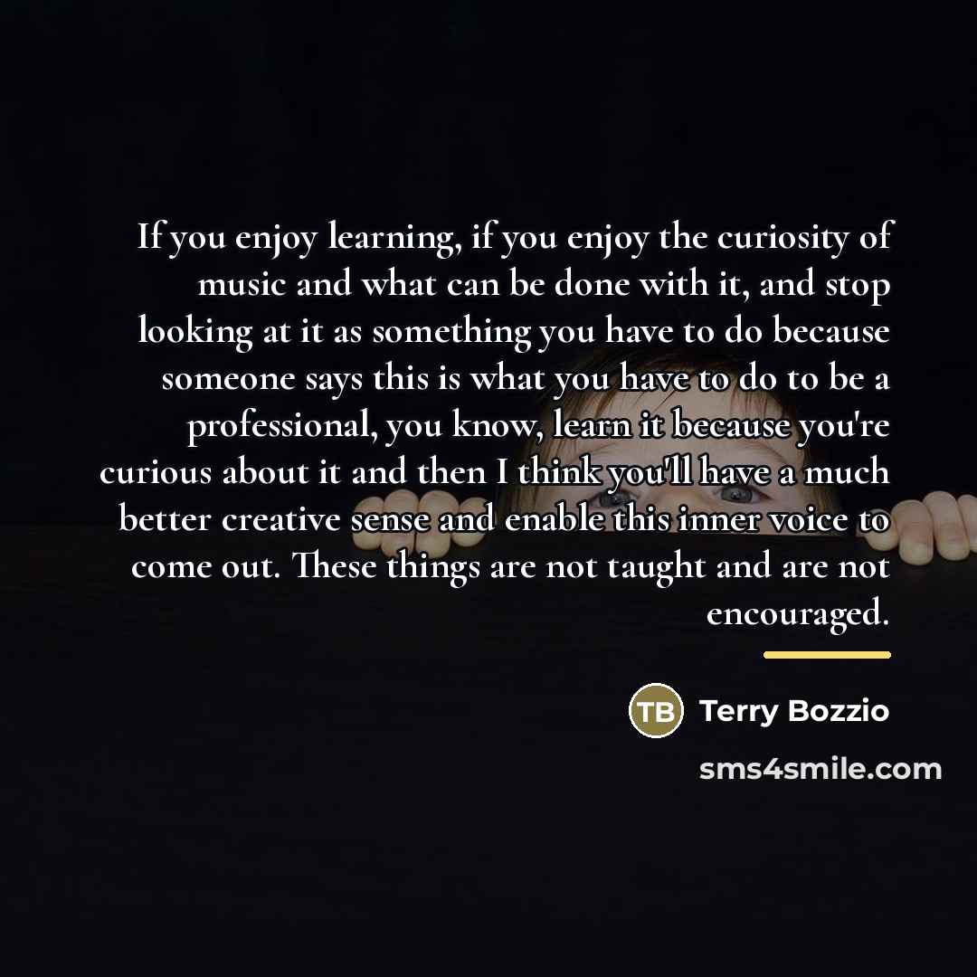 “If you enjoy learning, if you enjoy the curiosity of…” quote by Terry Bozzio