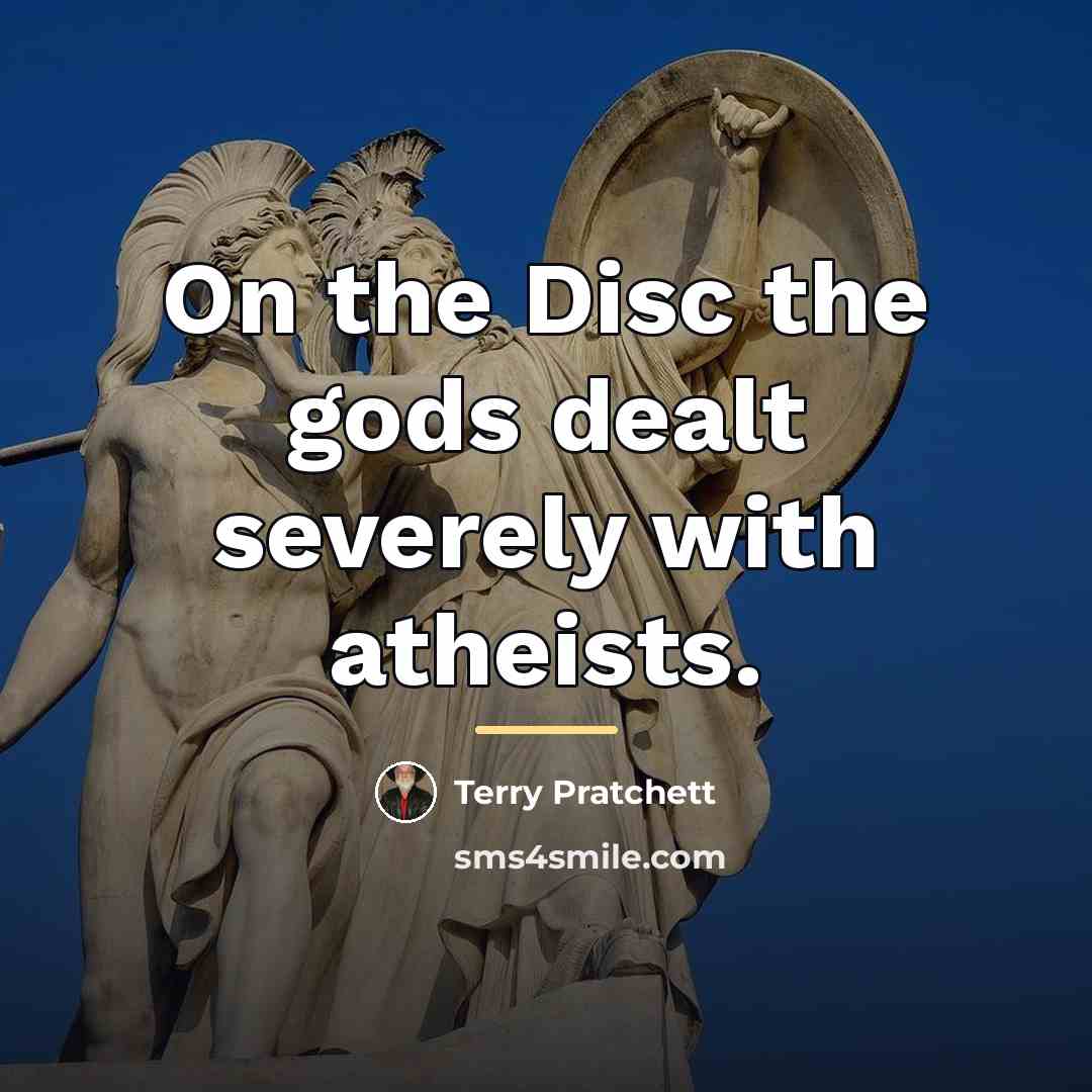 “On the Disc the gods dealt severely with atheists.…” quote by Terry Pratchett