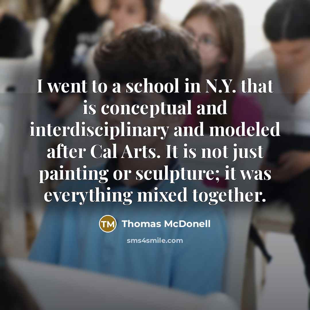 “I went to a school in N.Y. that is conceptual…” quote by Thomas McDonell