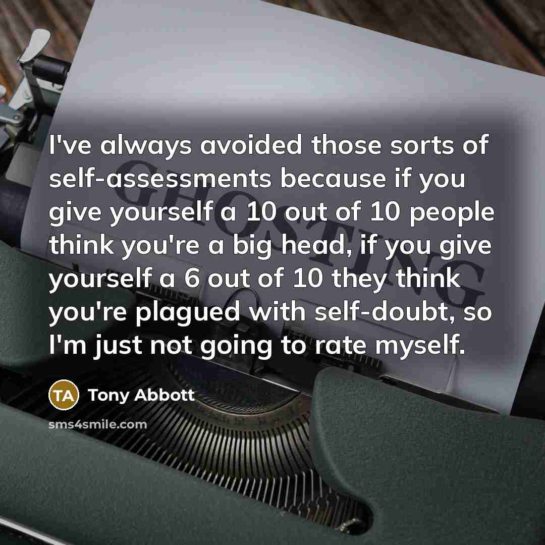 “I've always avoided those sorts of self-assessments because if you…” quote by Tony Abbott